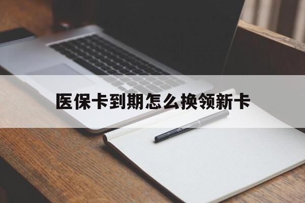 黔东最新医保卡到期怎么换领新卡方法分析(最方便真实的黔东医保卡到期了去哪里换新医保卡方法)