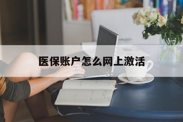 黔东最新医保账户怎么网上激活方法分析(最方便真实的黔东医保账户网上激活流程方法)
