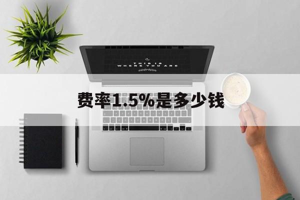 黔东最新费率1.5%是多少钱方法分析(最方便真实的黔东费率157算高吗方法)