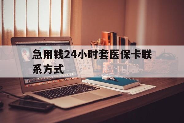 黔东最新急用钱24小时套医保卡联系方式方法分析(最方便真实的黔东联系方式网上雇人办事方法)
