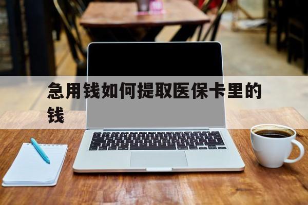黔东最新急用钱如何提取医保卡里的钱方法分析(最方便真实的黔东医保卡钱转到微信步骤方法)